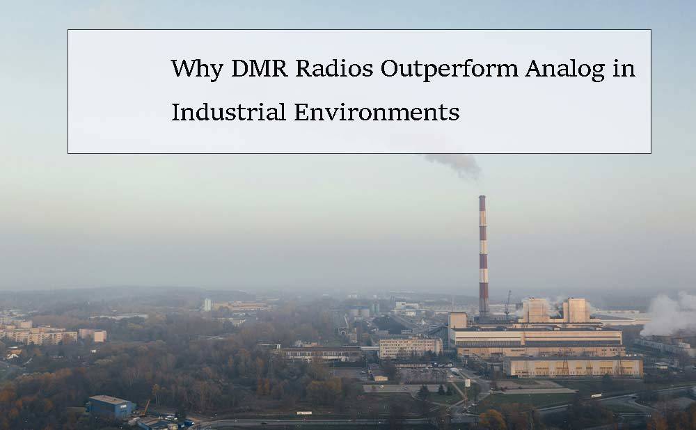 Why DMR Radios Outperform Analog in Industrial Environments