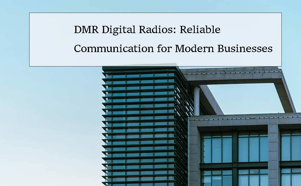 DMR Digital Radios: Reliable Communication for Modern Businesses