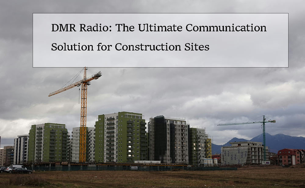 DMR Radio: The Ultimate Communication Solution for Construction Sites