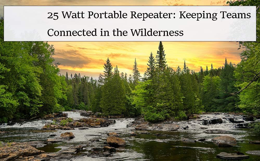 25 Watt Portable Repeater: Keeping Teams Connected in the Wilderness