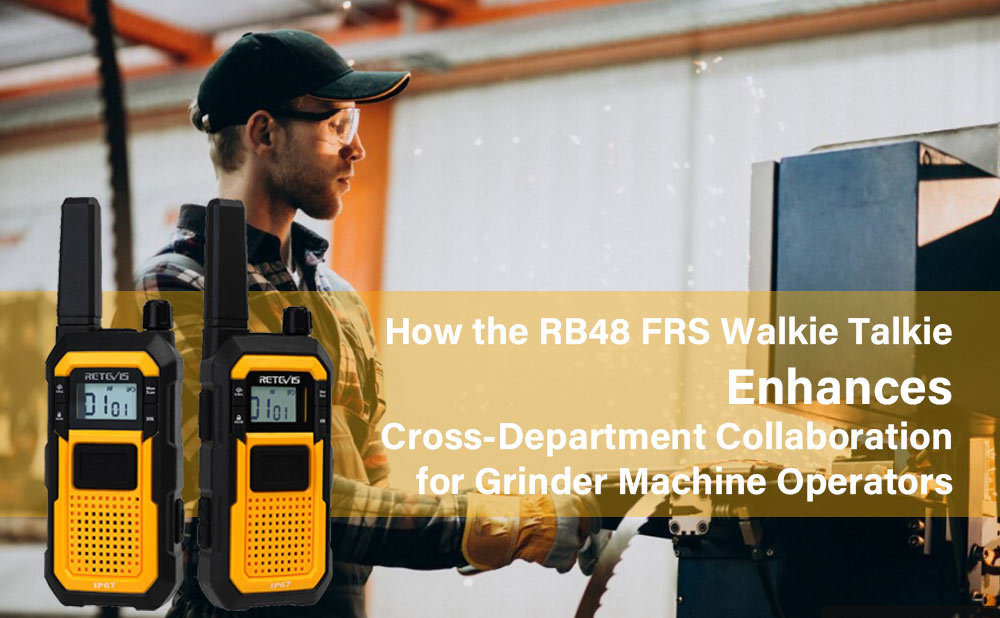 How the RB48 FRS Walkie Talkie Enhances Cross-Department Collaboration for Grinder Machine Operators