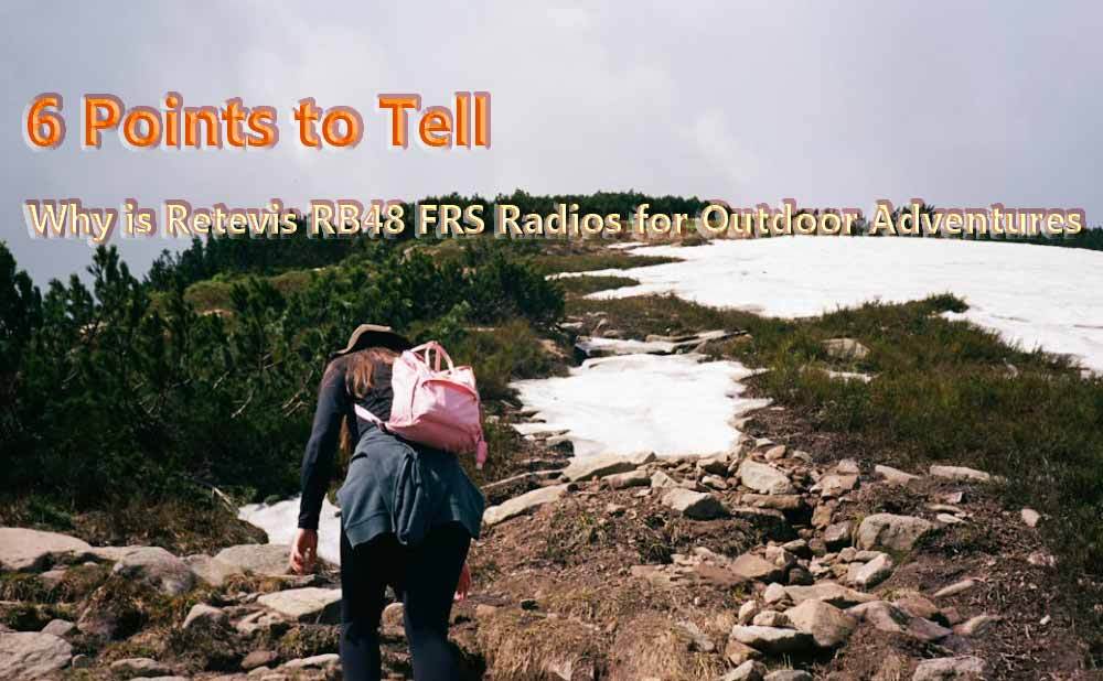 6 Points to Tell Why is Retevis RB48 FRS Radios for Outdoor Adventures