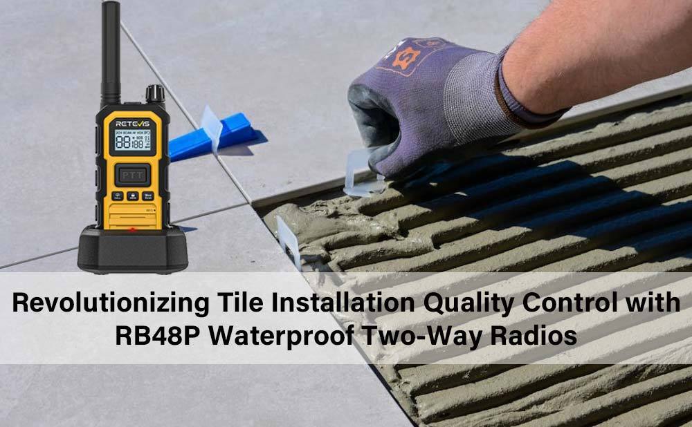 Revolutionizing Tile Installation Quality Control with RB48P Waterproof Two-Way Radios