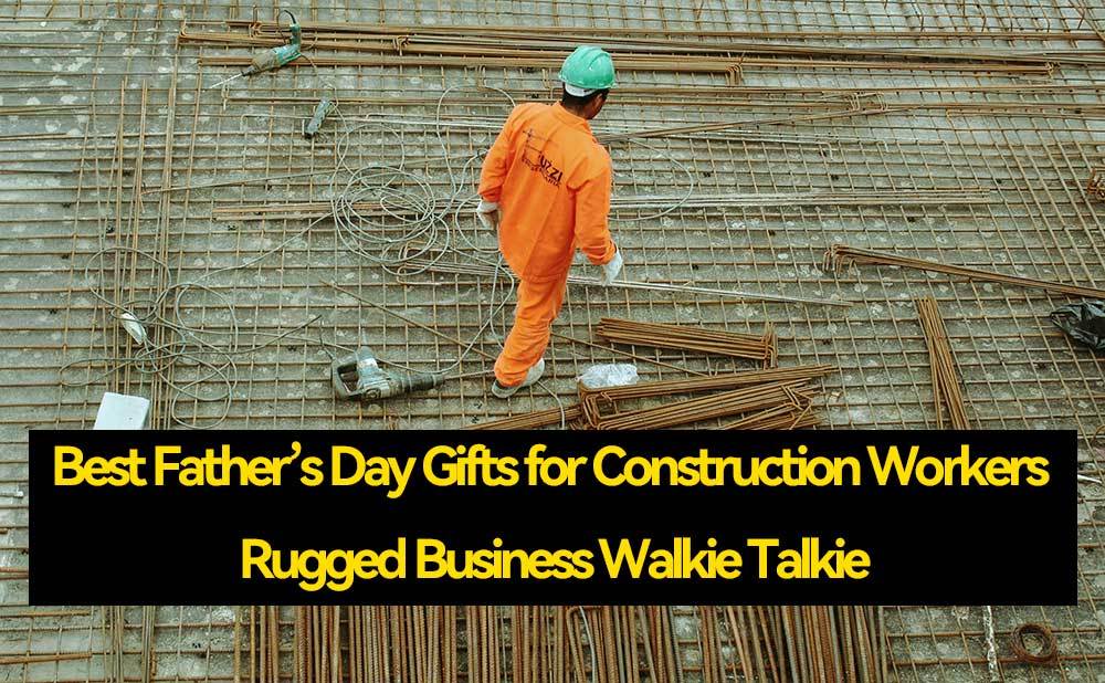 Best Father’s Day Gifts for Construction Workers: Rugged Business Walkie Talkie