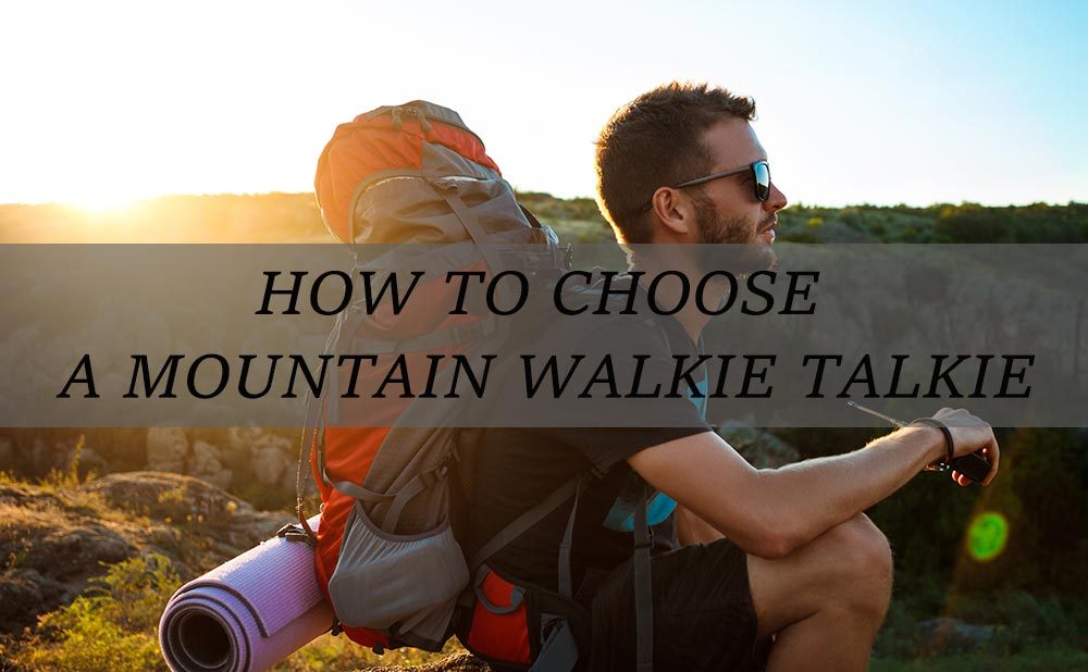 How to choose a mountain walkie talkie?