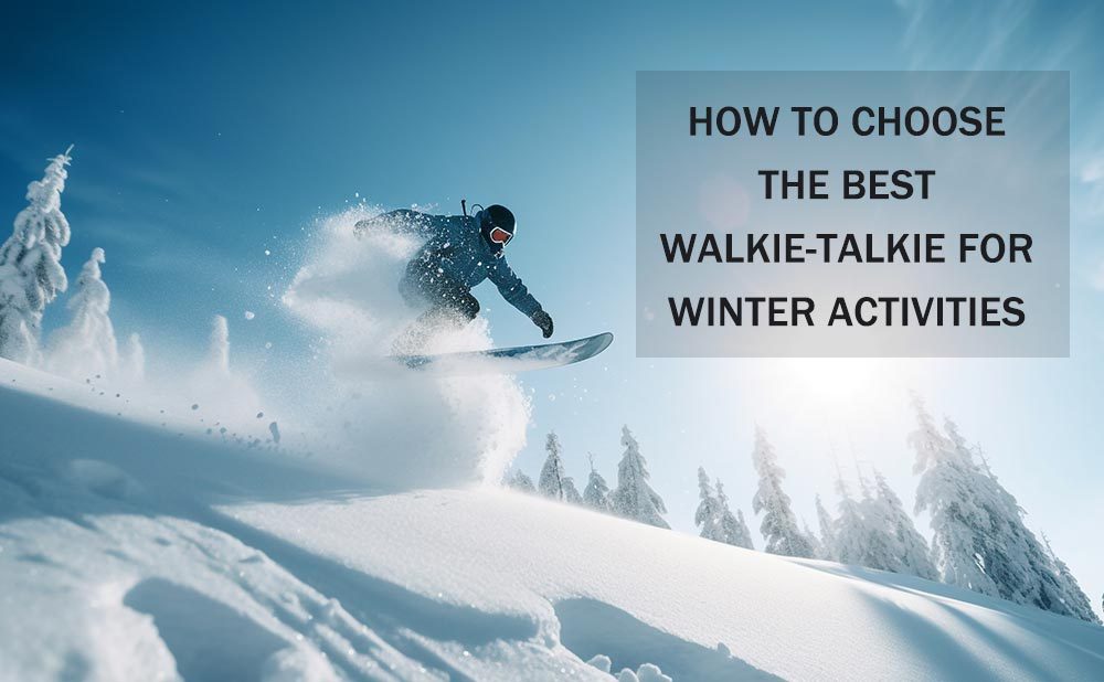 How to Choose the Best Walkie-Talkie for Winter Activities