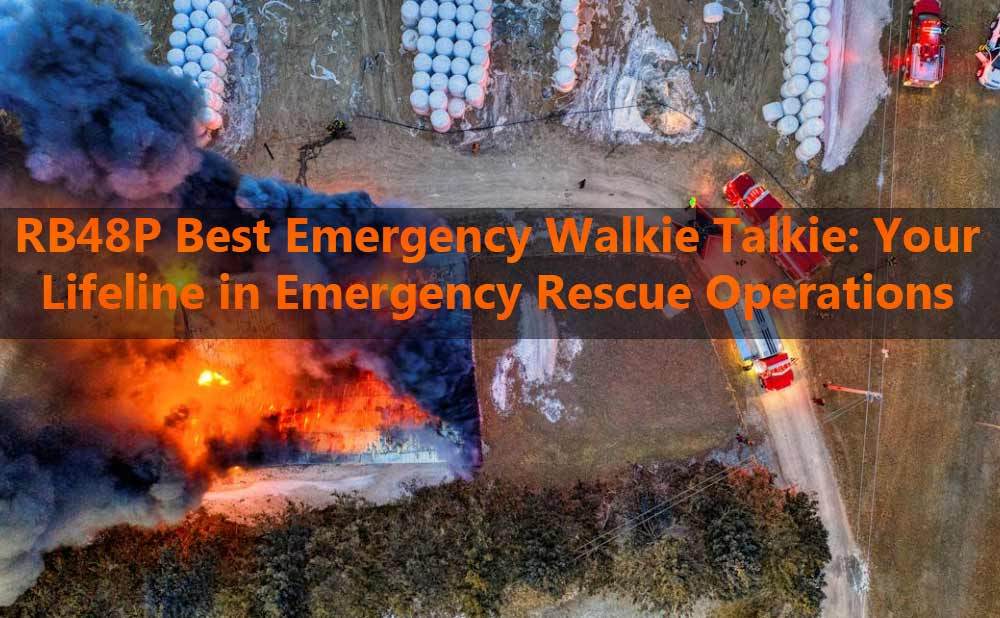 RB48P Best Emergency Walkie Talkie: Your Lifeline in Emergency Rescue Operations