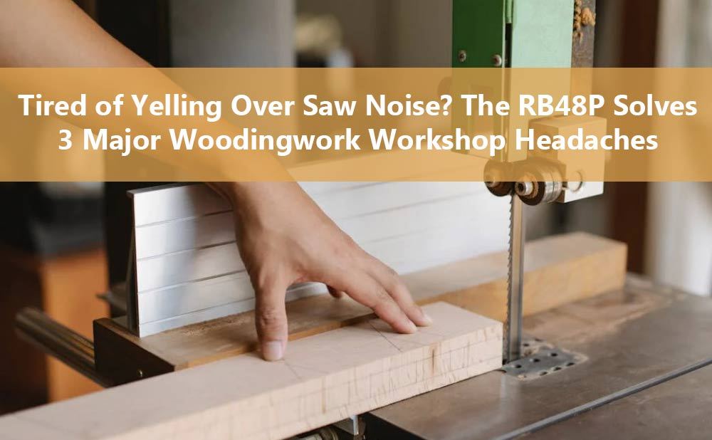 Tired of Yelling Over Saw Noise? The RB48P Solves 3 Major Woodworking Workshop Headaches