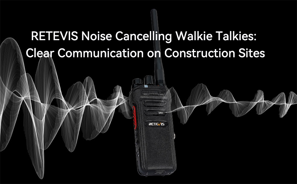 RETEVIS Noise Cancelling Walkie Talkies: Clear Communication on Construction Sites