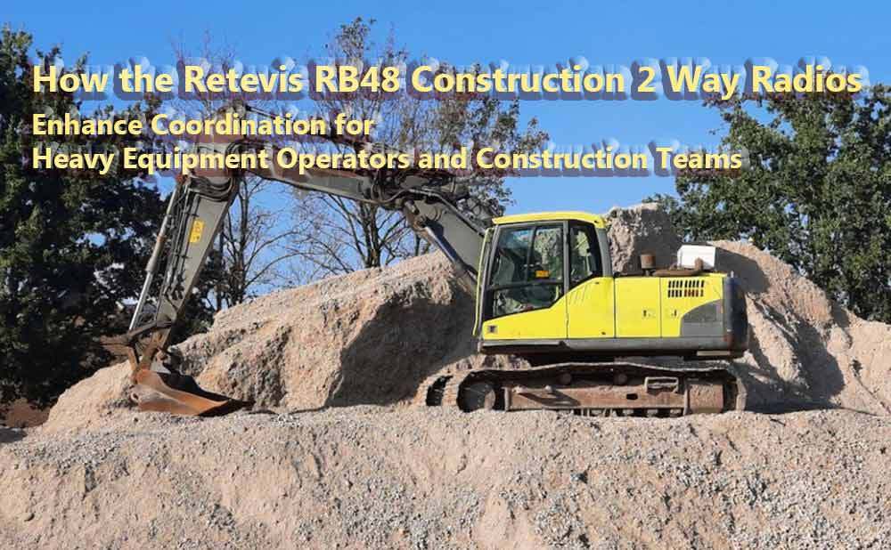  How the Retevis RB48 Construction 2 Way Radios Enhance Coordination for Heavy Equipment Operators and Construction Teams