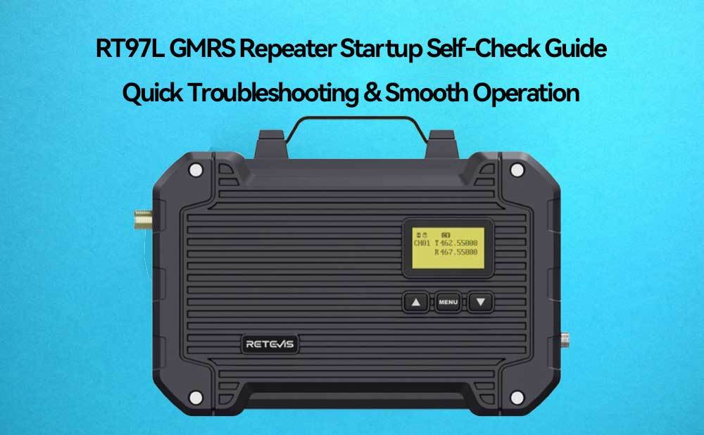 RT97L GMRS Repeater Startup Self-Check Guide: Quick Troubleshooting & Smooth Operation