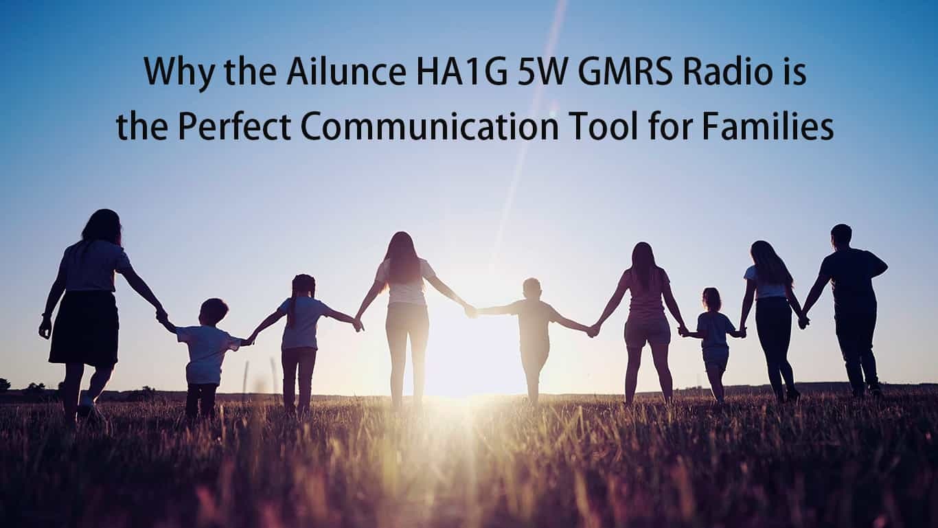 Why the Ailunce HA1G 5W GMRS Radio is the Perfect Communication Tool for Families