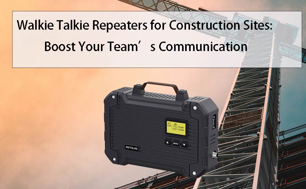 Walkie Talkie Repeaters for Construction Sites: Boost Your Team's Communication 