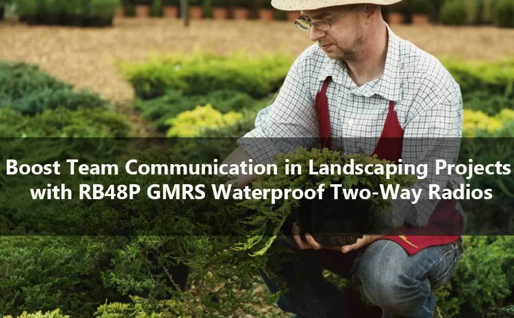 Boost Team Communication in Landscaping Projects with RB48P GMRS Waterproof Two-Way Radios