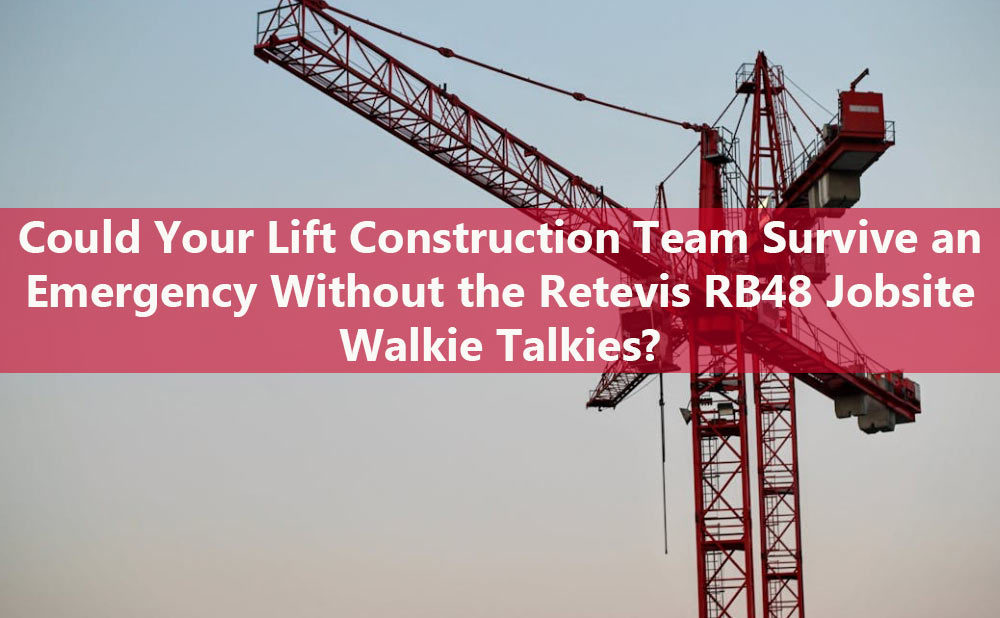 Could Your Lift Construction Team Survive an Emergency Without the Retevis RB48 Jobsite Walkie Talkies?
