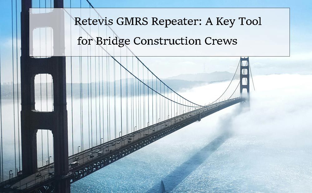 Retevis GMRS Repeater: A Key Tool for Bridge Construction Crews