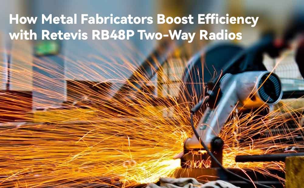How Metal Fabricators Boost Efficiency with Retevis RB48P Two-Way Radios
