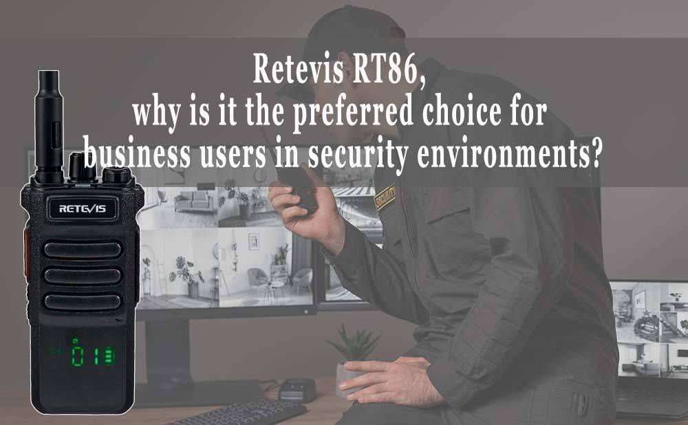 Retevis RT86, why is it the preferred choice for business users in security environments?
