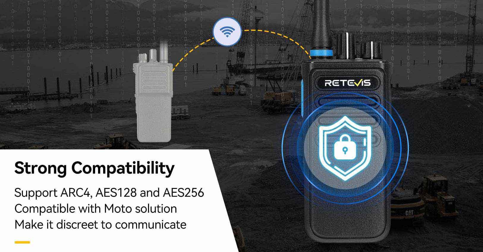 Strong Compatibility Support ARC4, AES128 and AES256 Compatible with Moto solution Make it discreet to communicate